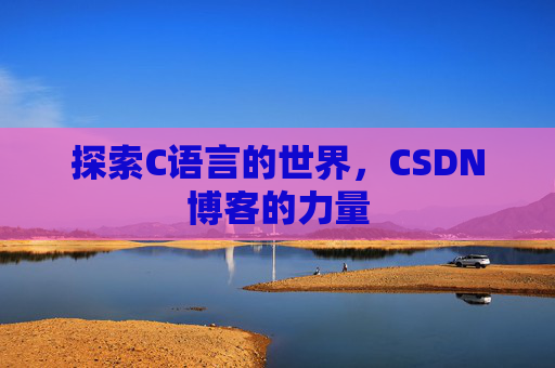 探索C语言的世界，CSDN博客的力量
